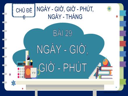 Bài giảng Toán Lớp 2 (Kết nối tri thức) - Chủ đề 6 - Bài 29: Ngày - Giờ, Giờ - Phút