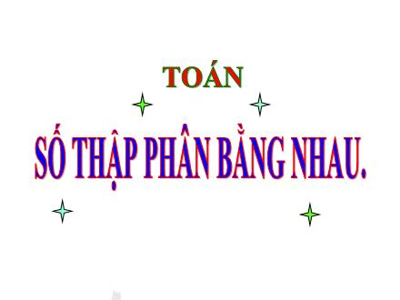 Bài giảng Toán Lớp 4 - Số thập phân bằng nhau